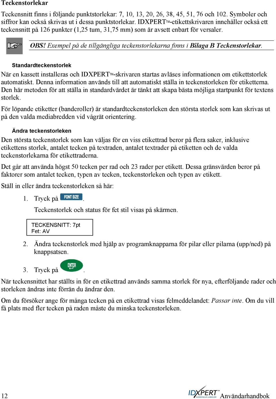 Exempel på de tillgängliga teckenstorlekarna finns i Bilaga B Teckenstorlekar.