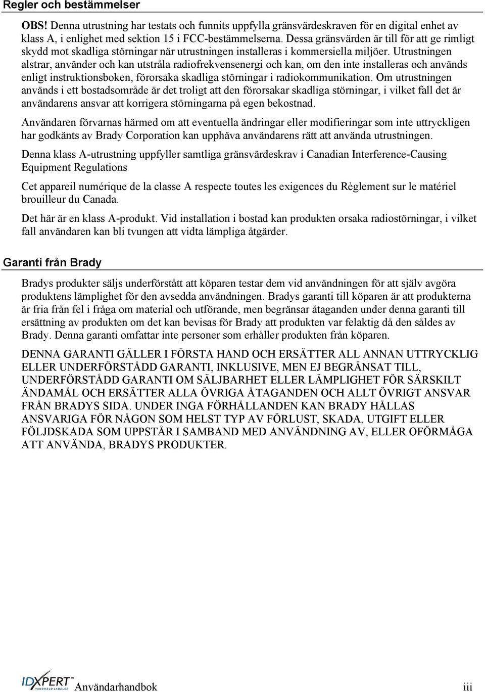 Utrustningen alstrar, använder och kan utstråla radiofrekvensenergi och kan, om den inte installeras och används enligt instruktionsboken, förorsaka skadliga störningar i radiokommunikation.