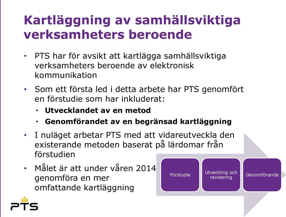 metod Genomförandet av en begränsad kartläggning I nuläget arbetar PTS med att vidareutveckla den existerande metoden baserat på