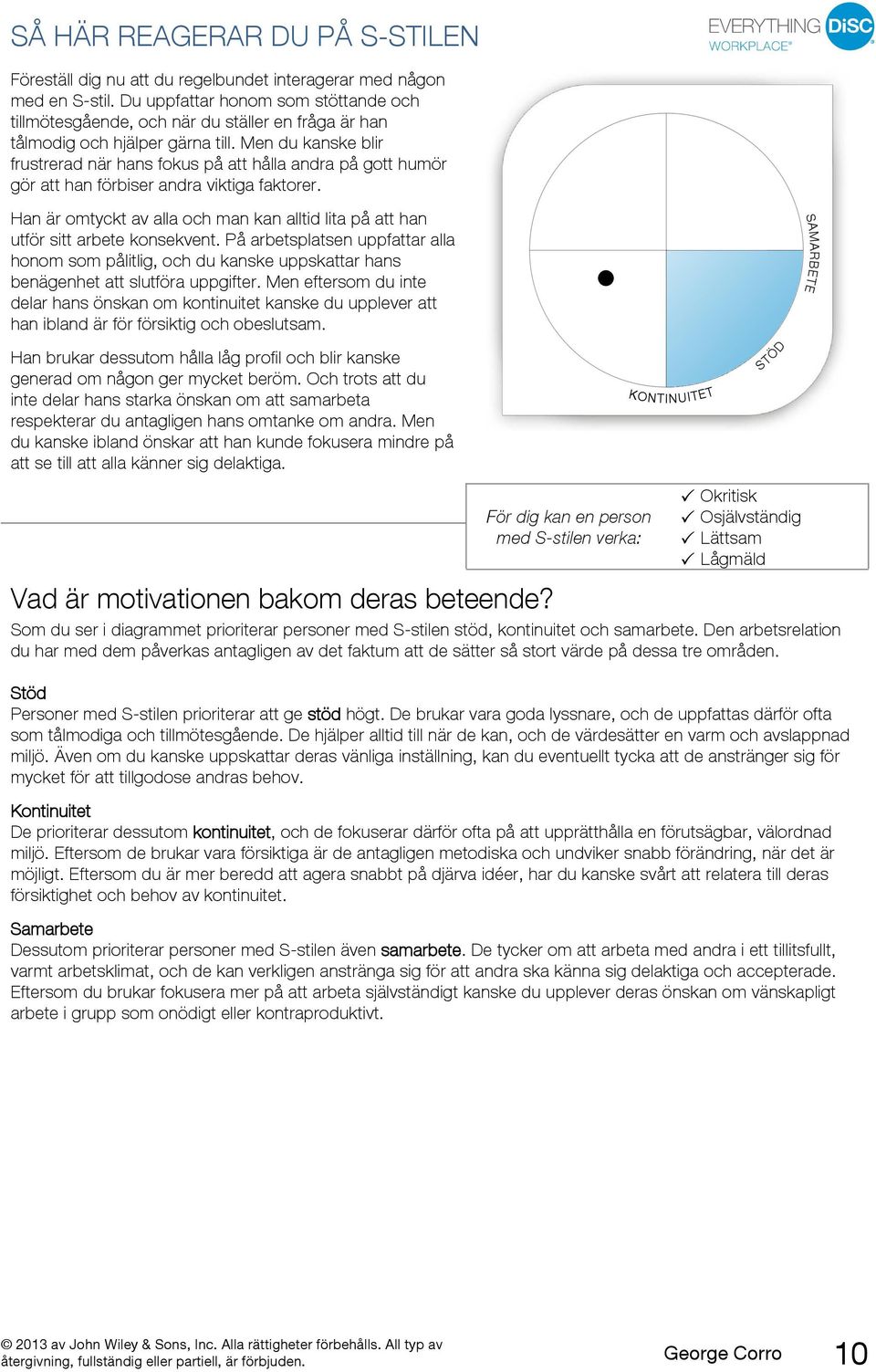 Men du kanske blir frustrerad när hans fokus på att hålla andra på gott humör gör att han förbiser andra viktiga faktorer.