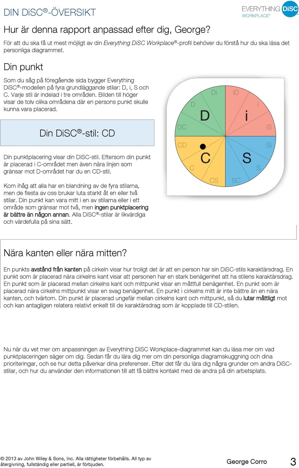 Din punkt Som du såg på föregående sida bygger Everything DiSC -modellen på fyra grundläggande stilar: D, i, S och C. Varje stil är indelad i tre områden.