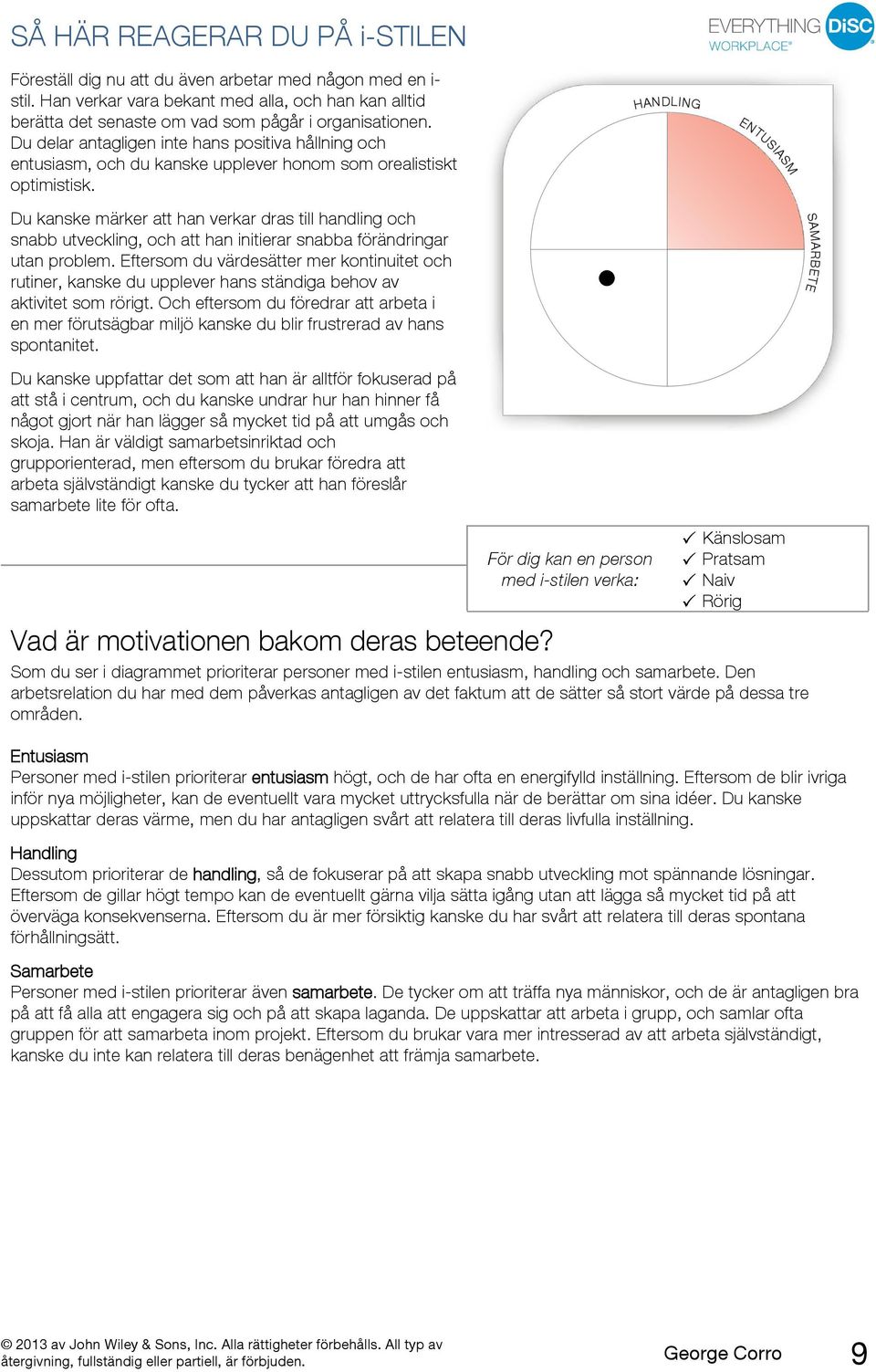 Du kanske märker att han verkar dras till handling och snabb utveckling, och att han initierar snabba förändringar utan problem.