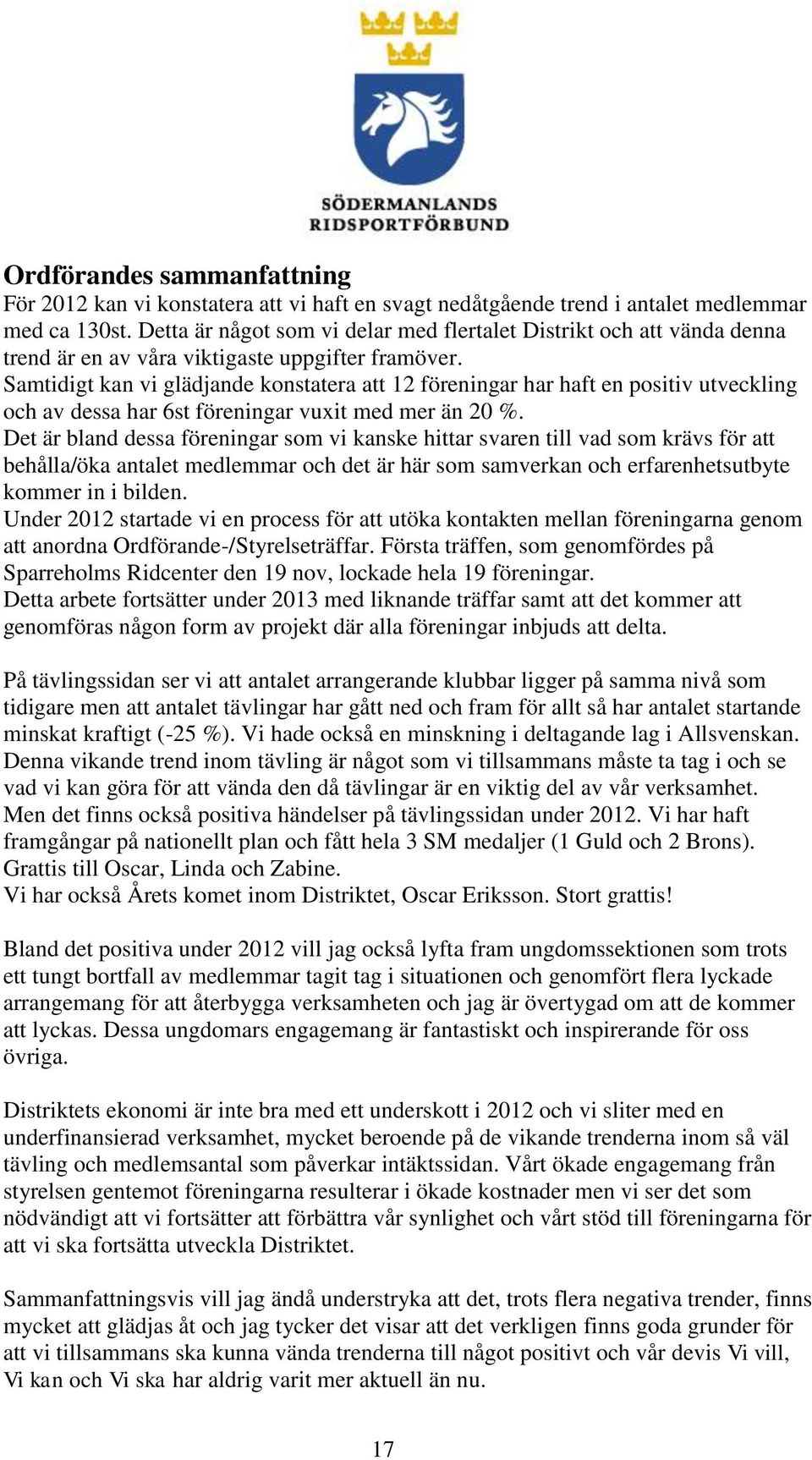 Samtidigt kan vi glädjande konstatera att 12 föreningar har haft en positiv utveckling och av dessa har 6st föreningar vuxit med mer än 20 %.