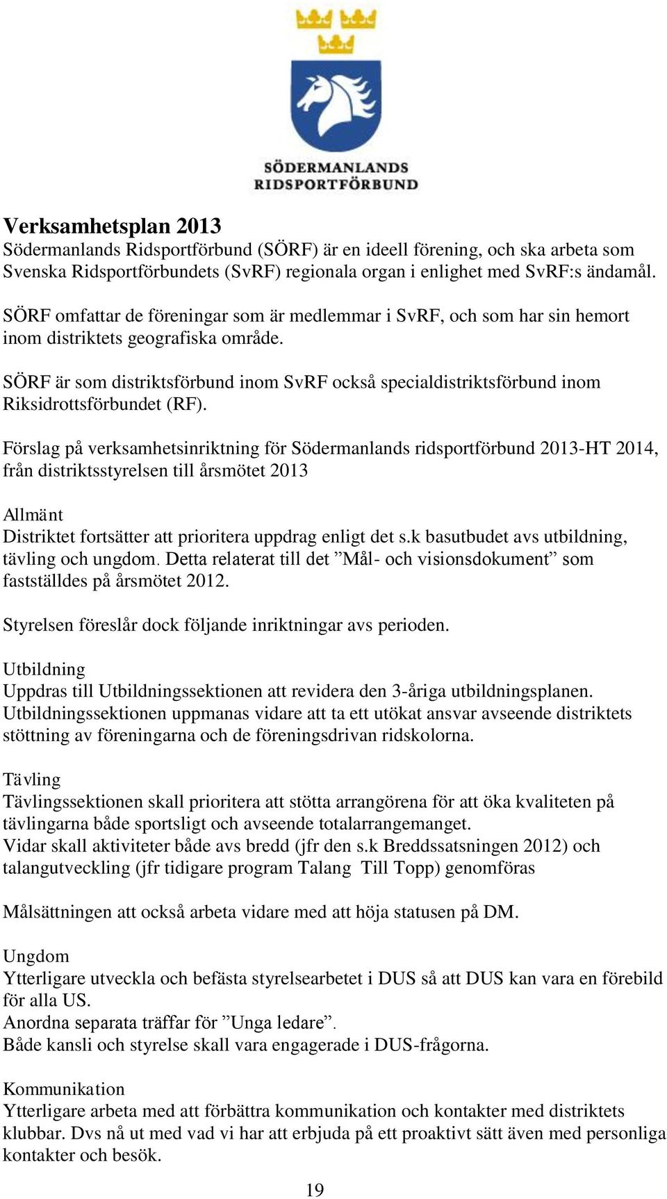 SÖRF är som distriktsförbund inom SvRF också specialdistriktsförbund inom Riksidrottsförbundet (RF).