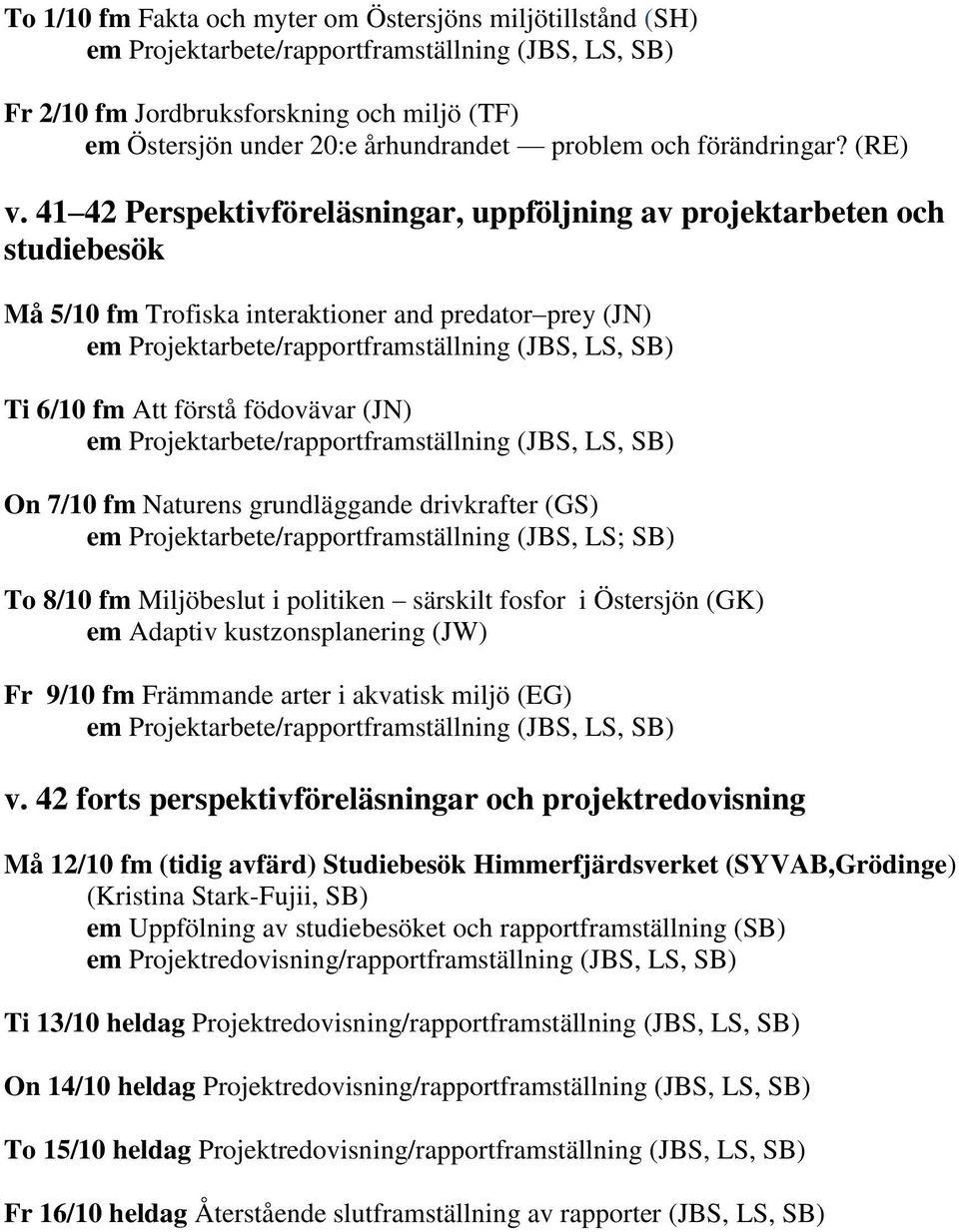 grundläggande drivkrafter (GS) em Projektarbete/rapportframställning (JBS, LS; SB) To 8/10 fm Miljöbeslut i politiken särskilt fosfor i Östersjön (GK) em Adaptiv kustzonsplanering (JW) Fr 9/10 fm