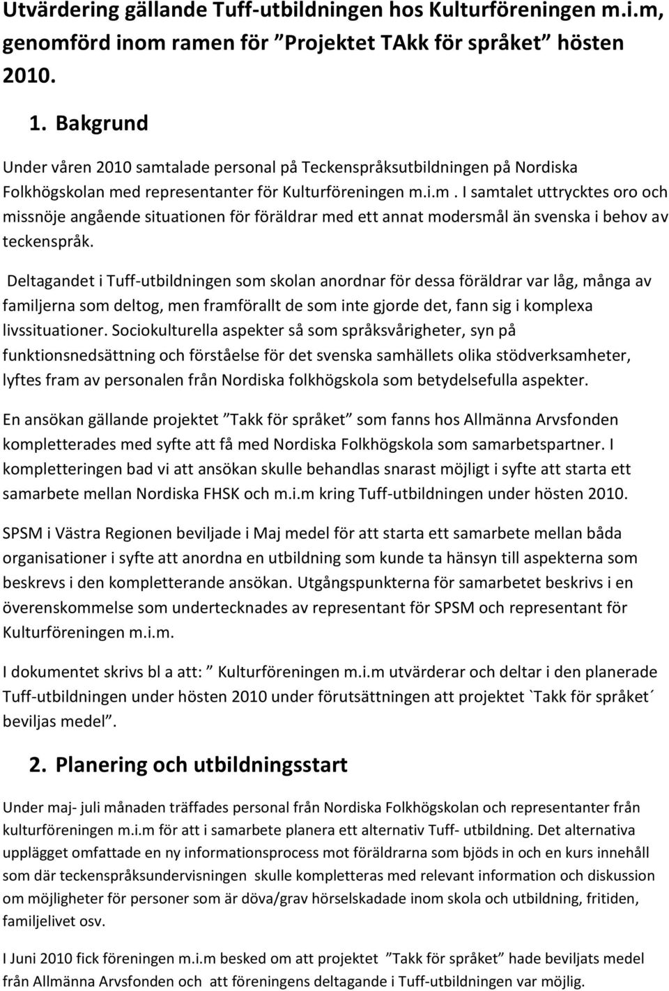 Deltagandet i Tuff-utbildningen som skolan anordnar för dessa föräldrar var låg, många av familjerna som deltog, men framförallt de som inte gjorde det, fann sig i komplexa livssituationer.