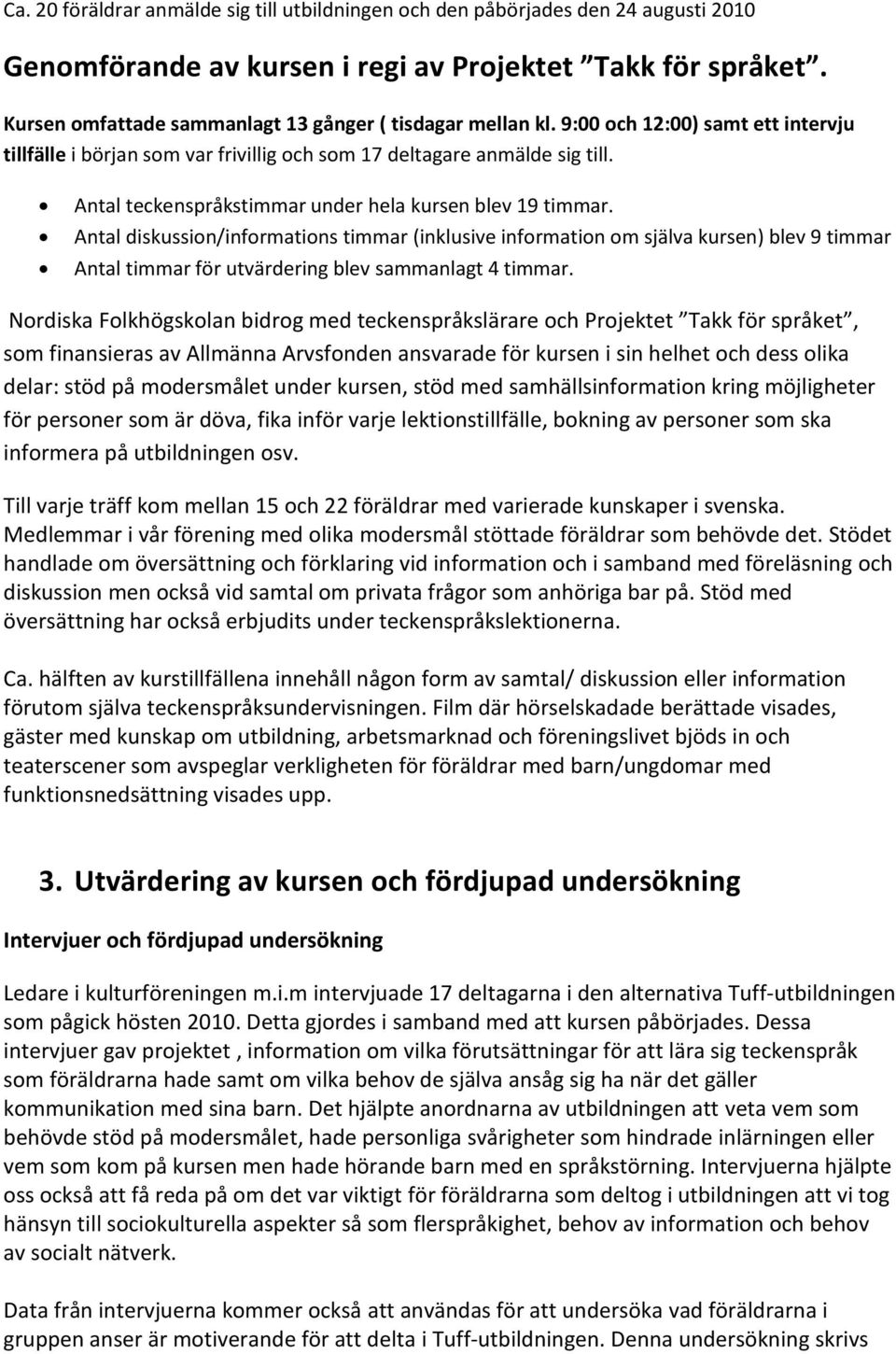 Antal teckenspråkstimmar under hela kursen blev 19 timmar.