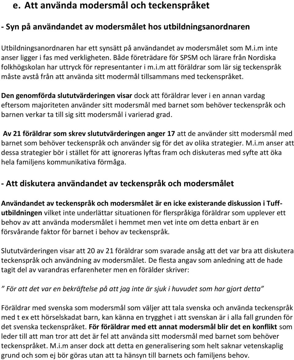 Den genomförda slututvärderingen visar dock att föräldrar lever i en annan vardag eftersom majoriteten använder sitt modersmål med barnet som behöver teckenspråk och barnen verkar ta till sig sitt