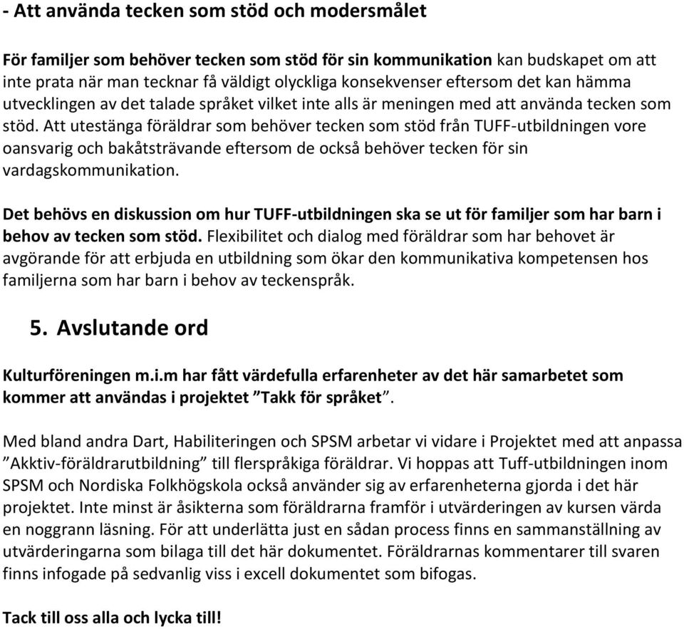 Att utestänga föräldrar som behöver tecken som stöd från TUFF-utbildningen vore oansvarig och bakåtsträvande eftersom de också behöver tecken för sin vardagskommunikation.