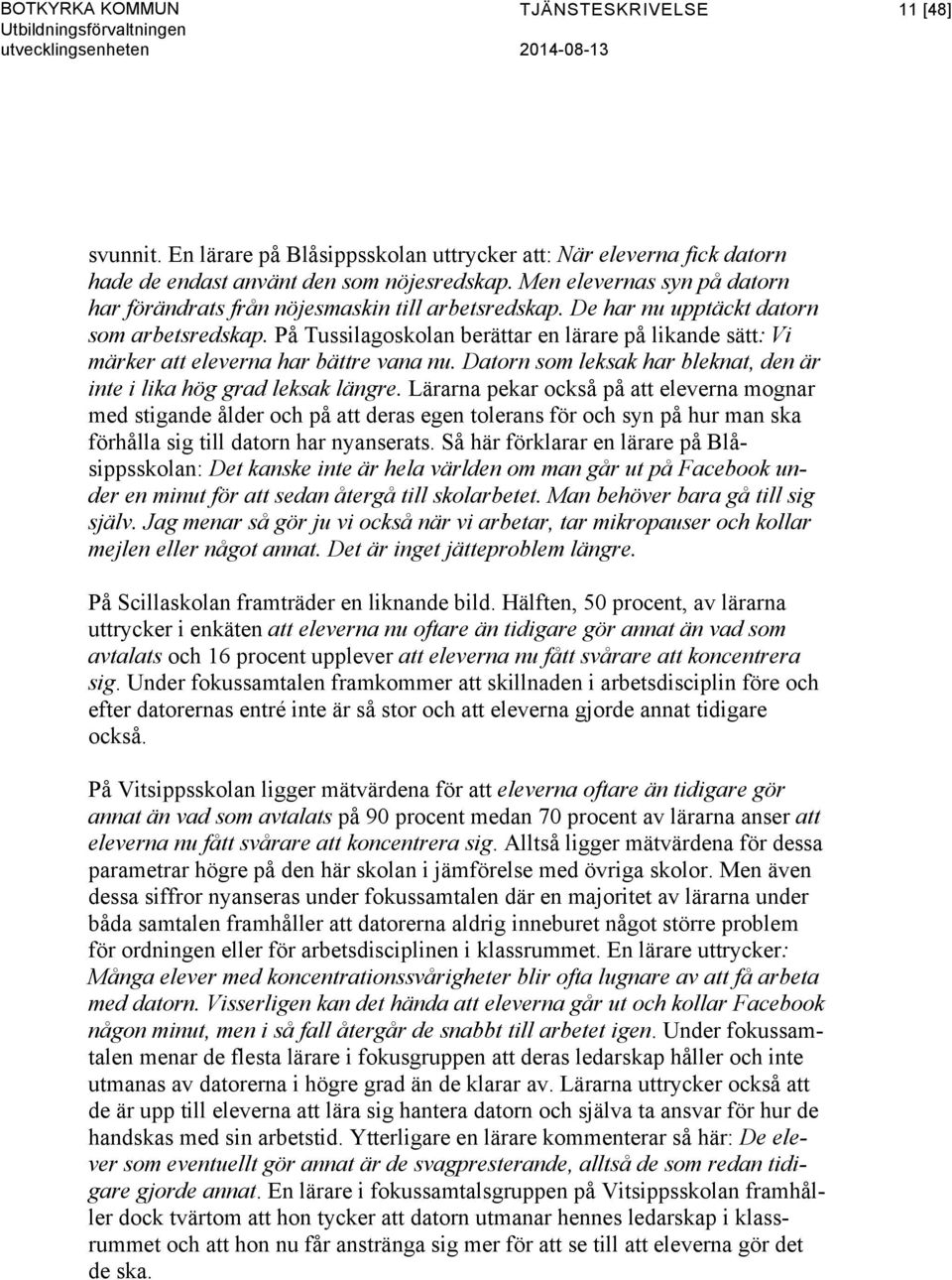 På Tussilagoskolan berättar en lärare på likande sätt: Vi märker att eleverna har bättre vana nu. Datorn som leksak har bleknat, den är inte i lika hög grad leksak längre.