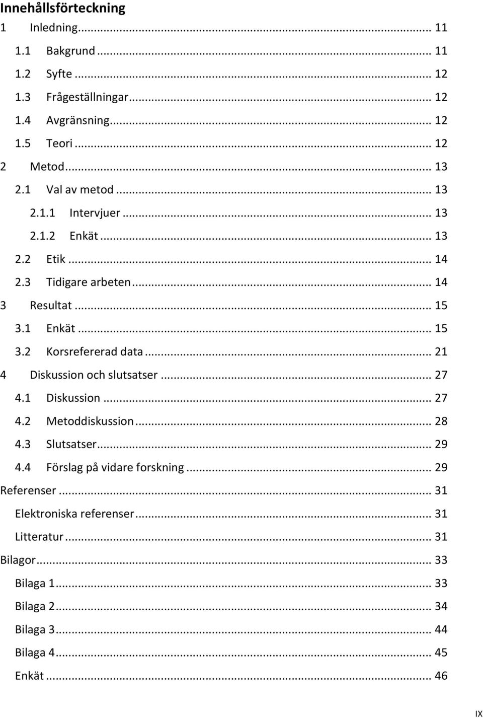 .. 21 4 Diskussion och slutsatser... 27 4.1 Diskussion... 27 4.2 Metoddiskussion... 28 4.3 Slutsatser... 29 4.4 Förslag på vidare forskning.