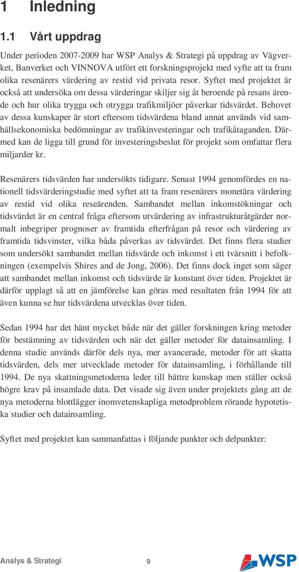 restid vid privata resor. Syftet med projektet är också att undersöka om dessa värderingar skiljer sig åt beroende på resans ärende och hur olika trygga och otrygga trafikmiljöer påverkar tidsvärdet.