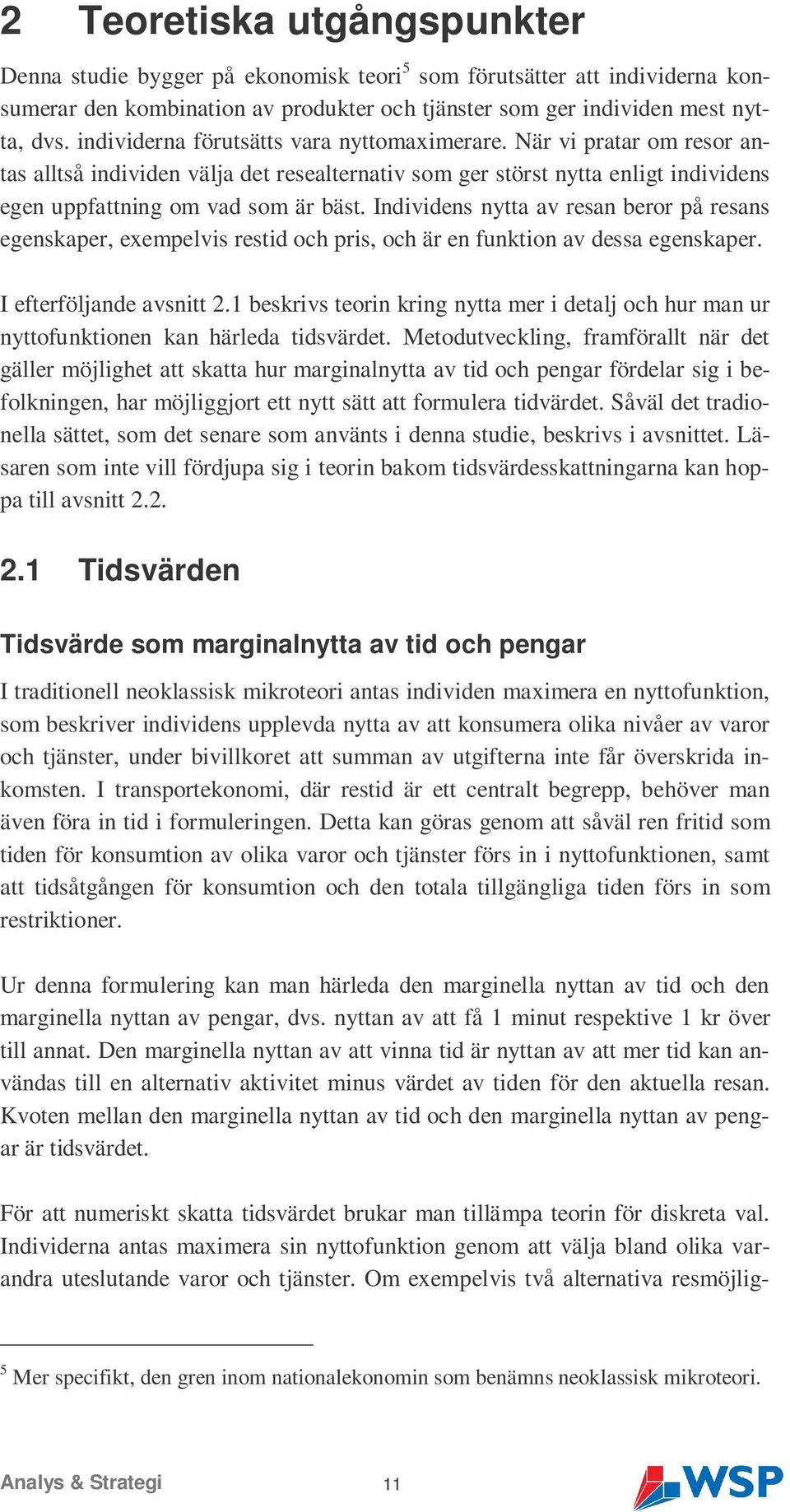 Individens nytta av resan beror på resans egenskaper, exempelvis restid och pris, och är en funktion av dessa egenskaper. I efterföljande avsnitt 2.