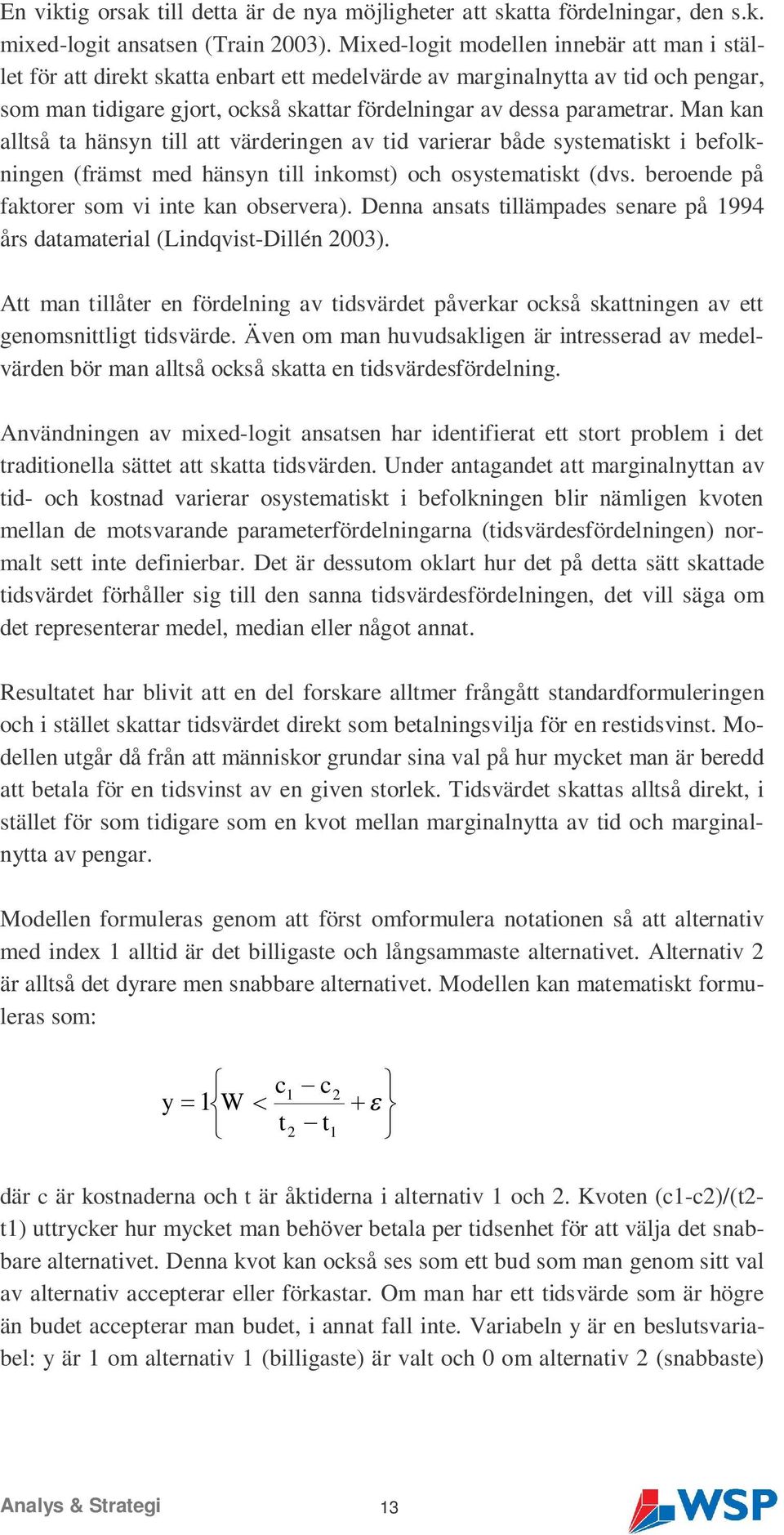 Man kan alltså ta hänsyn till att värderingen av tid varierar både systematiskt i befolkningen (främst med hänsyn till inkomst) och osystematiskt (dvs. beroende på faktorer som vi inte kan observera).