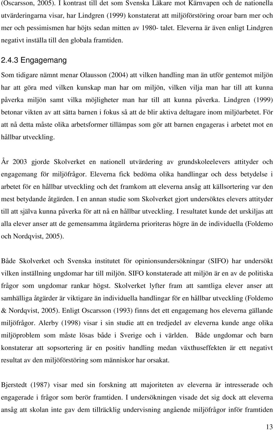 sedan mitten av 1980- talet. Eleverna är även enligt Lindgren negativt inställa till den globala framtiden. 2.4.