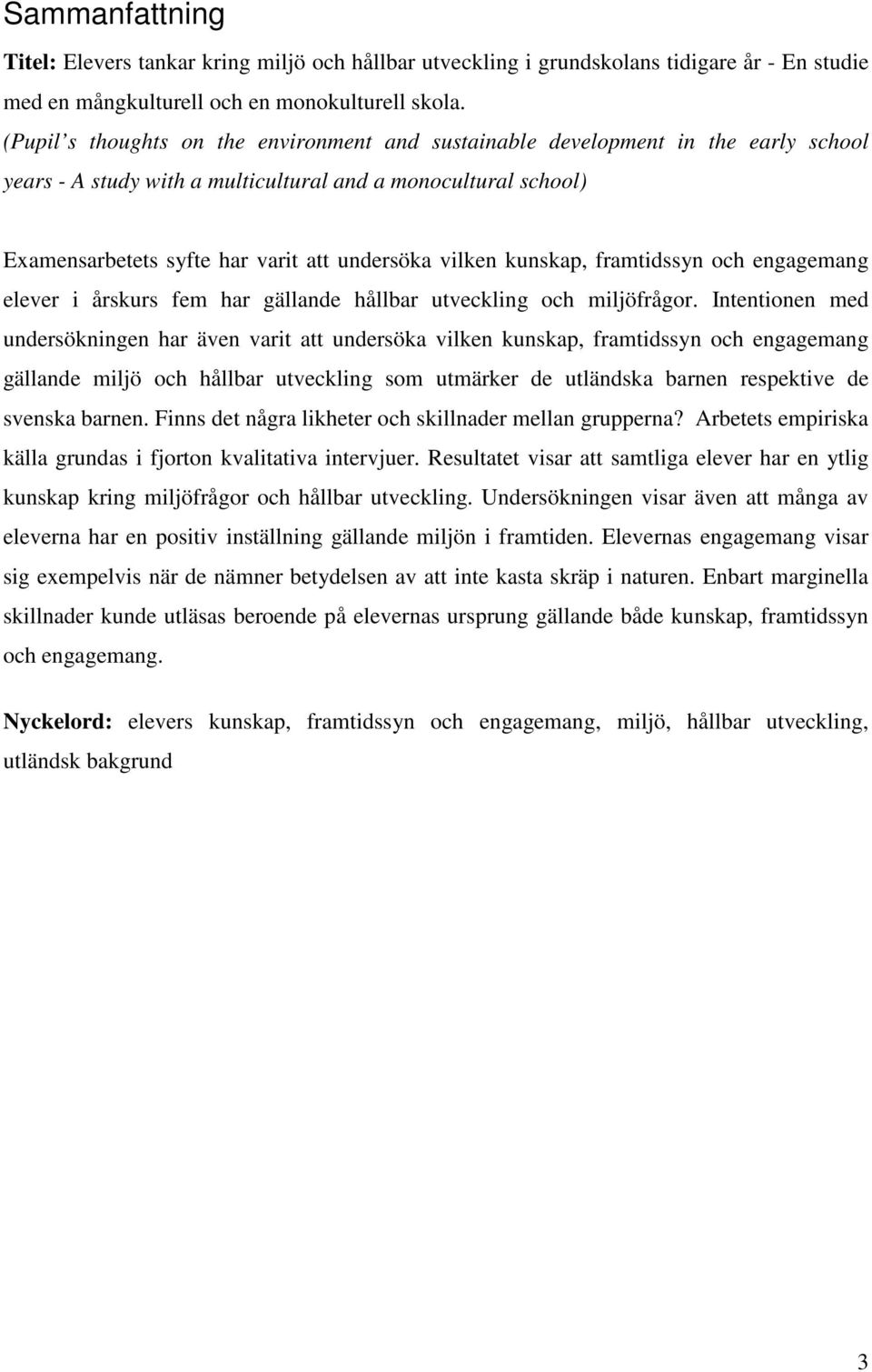 vilken kunskap, framtidssyn och engagemang elever i årskurs fem har gällande hållbar utveckling och miljöfrågor.