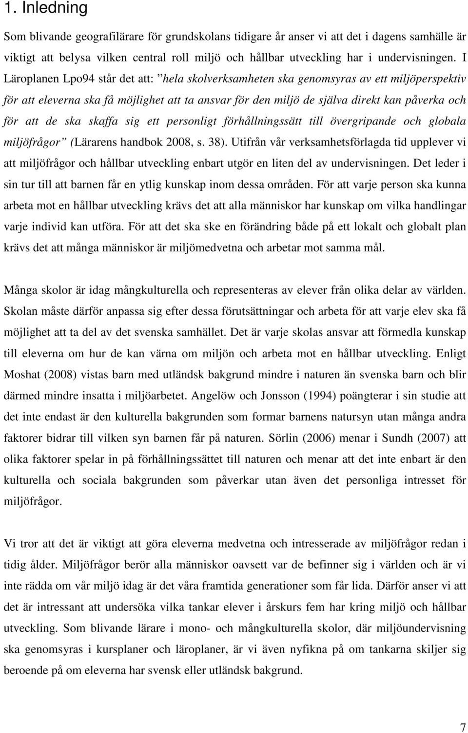 ska skaffa sig ett personligt förhållningssätt till övergripande och globala miljöfrågor (Lärarens handbok 2008, s. 38).