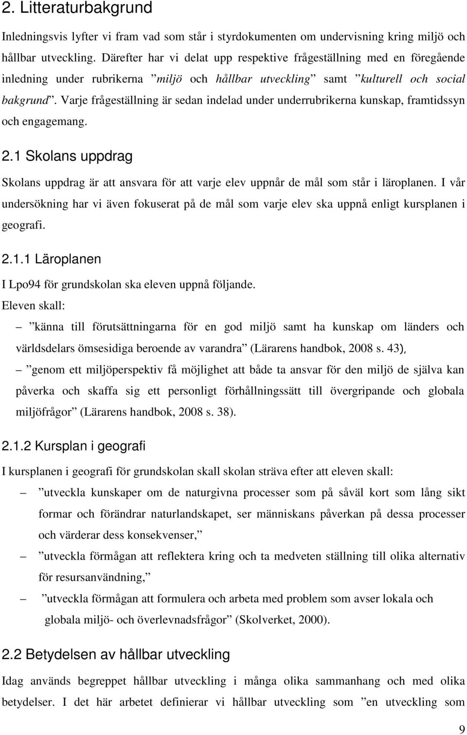 Varje frågeställning är sedan indelad under underrubrikerna kunskap, framtidssyn och engagemang. 2.