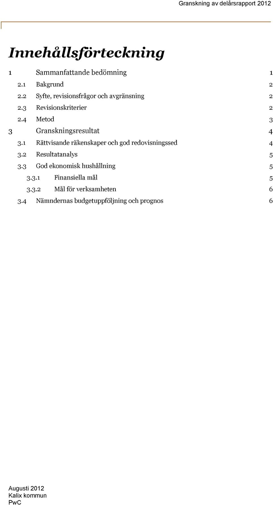 4 Metod 3 3 Granskningsresultat 4 3.1 Rättvisande räkenskaper och god redovisningssed 4 3.