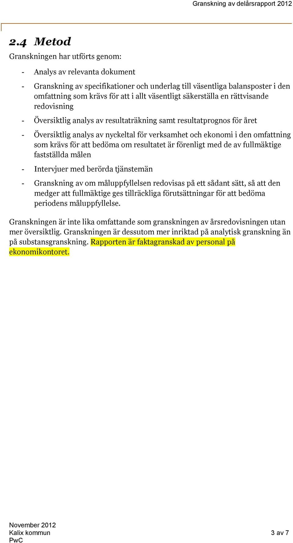 för att bedöma om resultatet är förenligt med de av fullmäktige fastställda målen - Intervjuer med berörda tjänstemän - Granskning av om måluppfyllelsen redovisas på ett sådant sätt, så att den