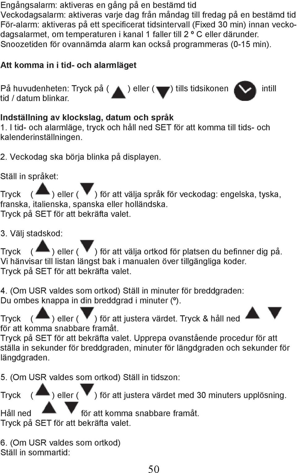 Att komma in i tid- och alarmläget På huvudenheten: Tryck på ( ) eller ( ) tills tidsikonen intill tid / datum blinkar. Indställning av klockslag, datum och språk 1.