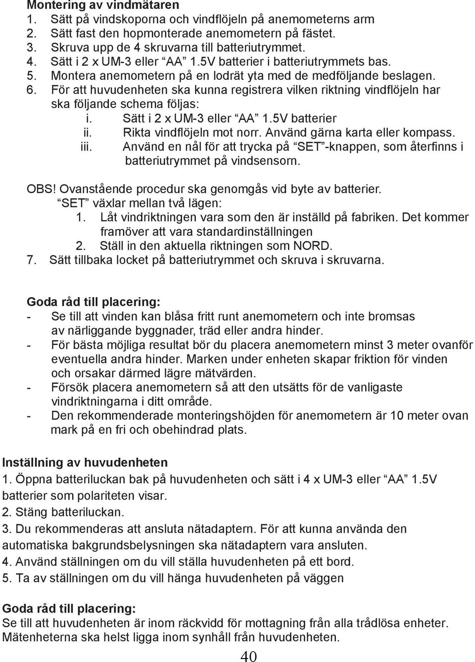 För att huvudenheten ska kunna registrera vilken riktning vindflöjeln har ska följande schema följas: i. Sätt i 2 x UM-3 eller AA 1.5V batterier ii. iii. Rikta vindflöjeln mot norr.