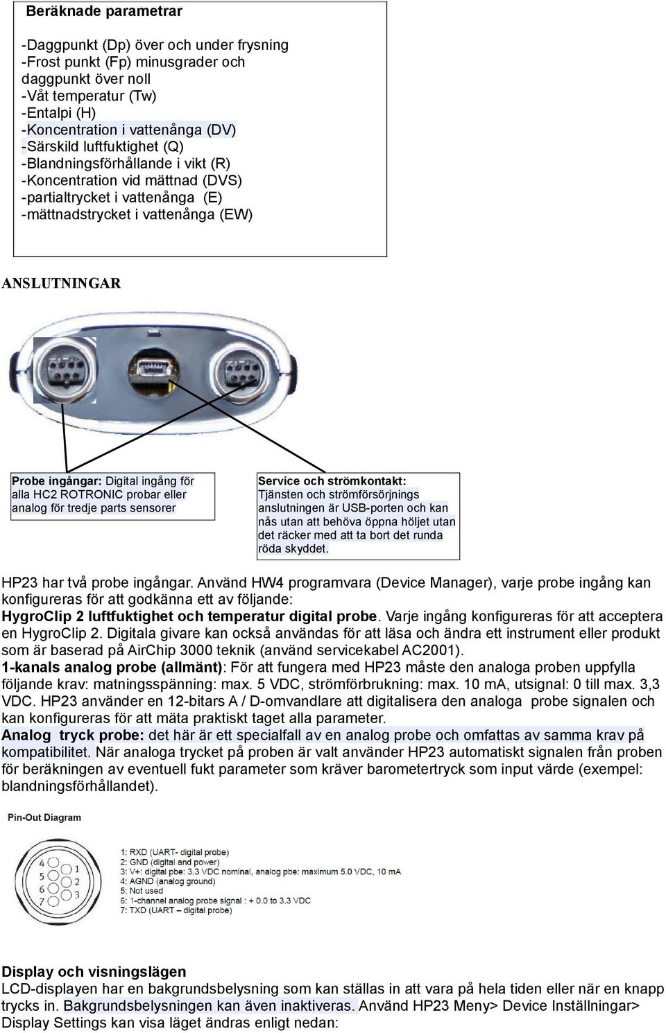 för alla HC2 ROTRONIC probar eller analog för tredje parts sensorer Service och strömkontakt: Tjänsten och strömförsörjnings anslutningen är USB-porten och kan nås utan att behöva öppna höljet utan