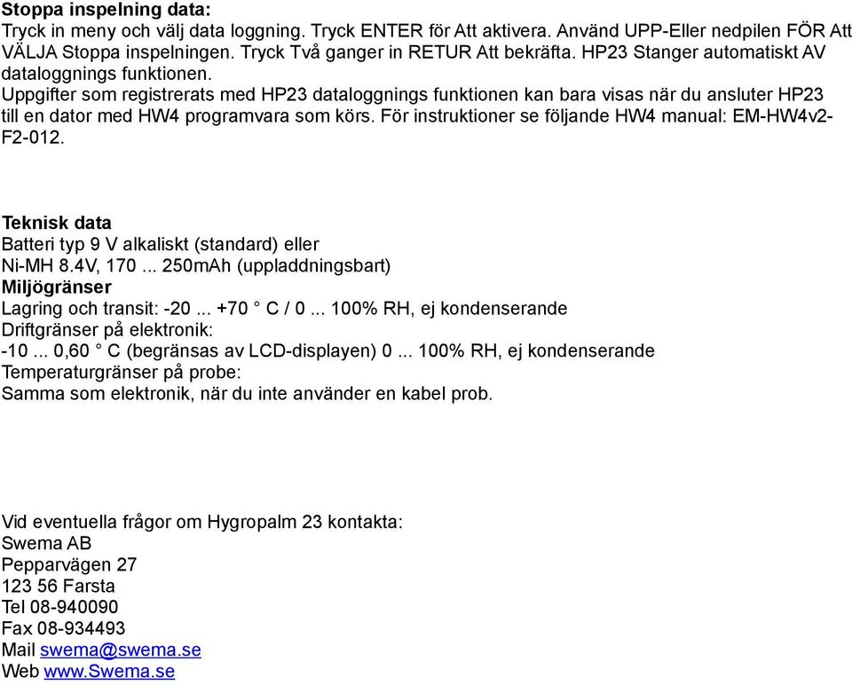 För instruktioner se följande HW4 manual: EM-HW4v2- F2-012. Teknisk data Batteri typ 9 V alkaliskt (standard) eller Ni-MH 8.4V, 170... 250mAh (uppladdningsbart) Miljögränser Lagring och transit: -20.