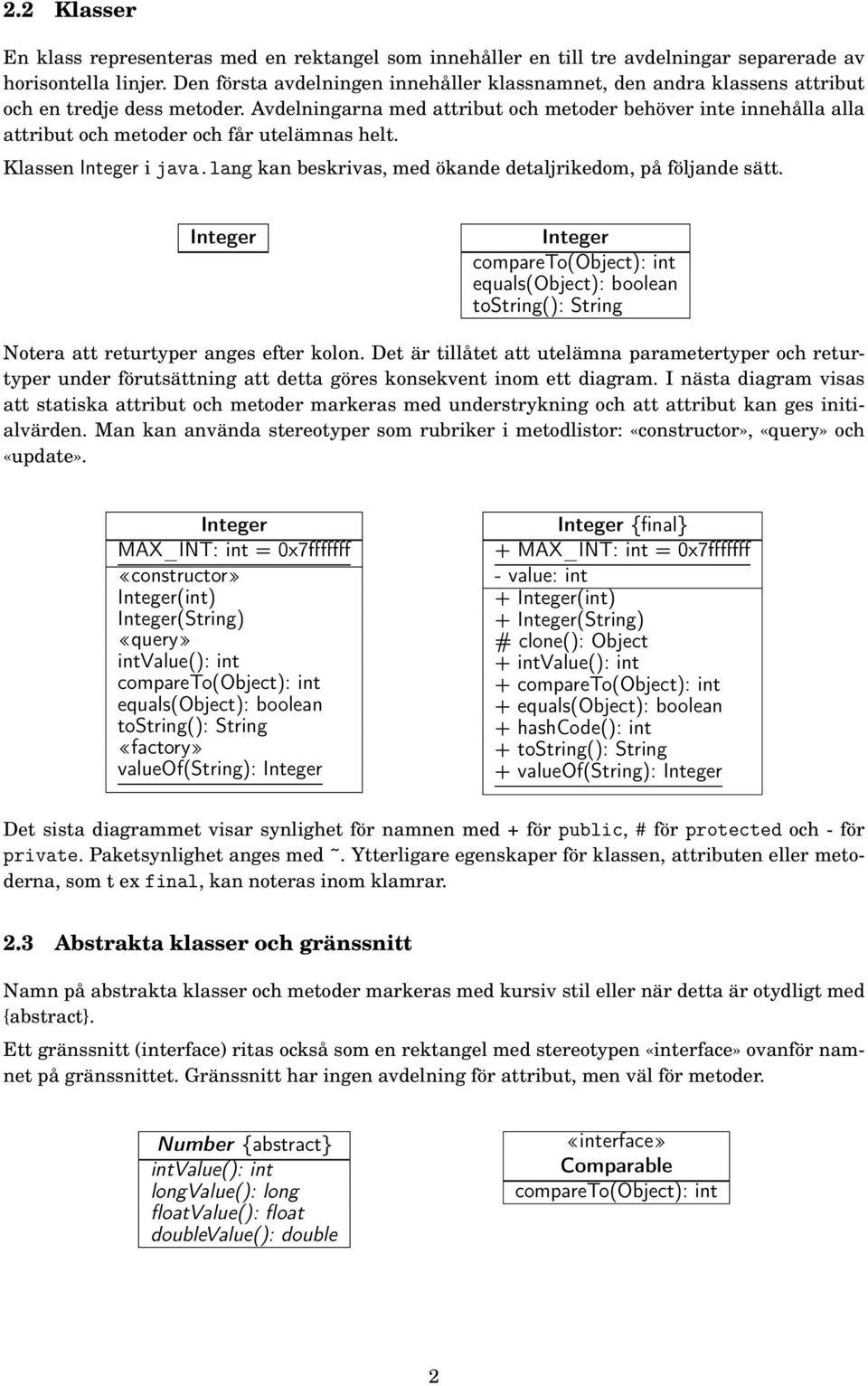 Avdelningarna med attribut och metoder behöver inte innehålla alla attribut och metoder och får utelämnas helt. Klassen i java.lang kan beskrivas, med ökande detaljrikedom, på följande sätt.