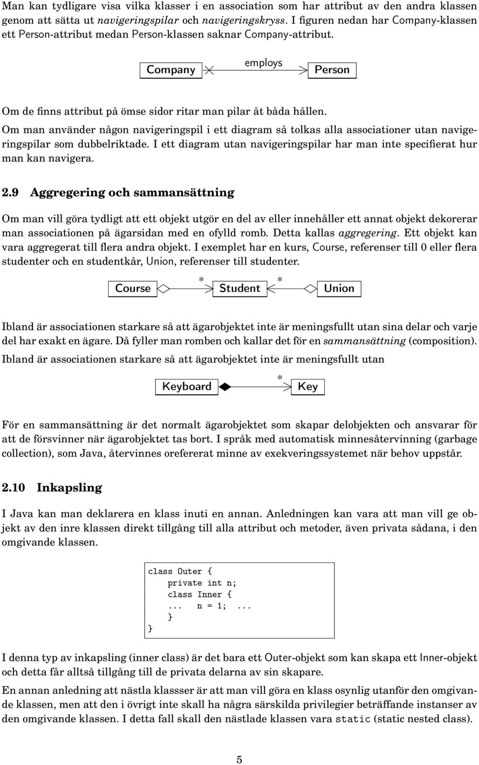 Om man använder någon navigeringspil i ett diagram så tolkas alla associationer utan navigeringspilar som dubbelriktade.