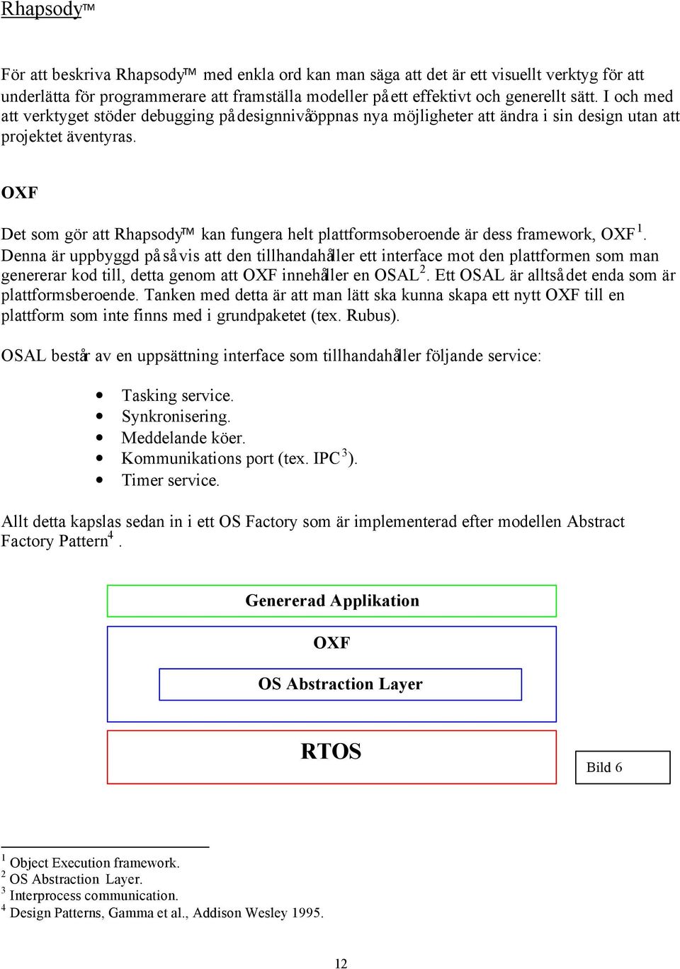 OXF Det som gör att Rhapsody kan fungera helt plattformsoberoende är dess framework, OXF.