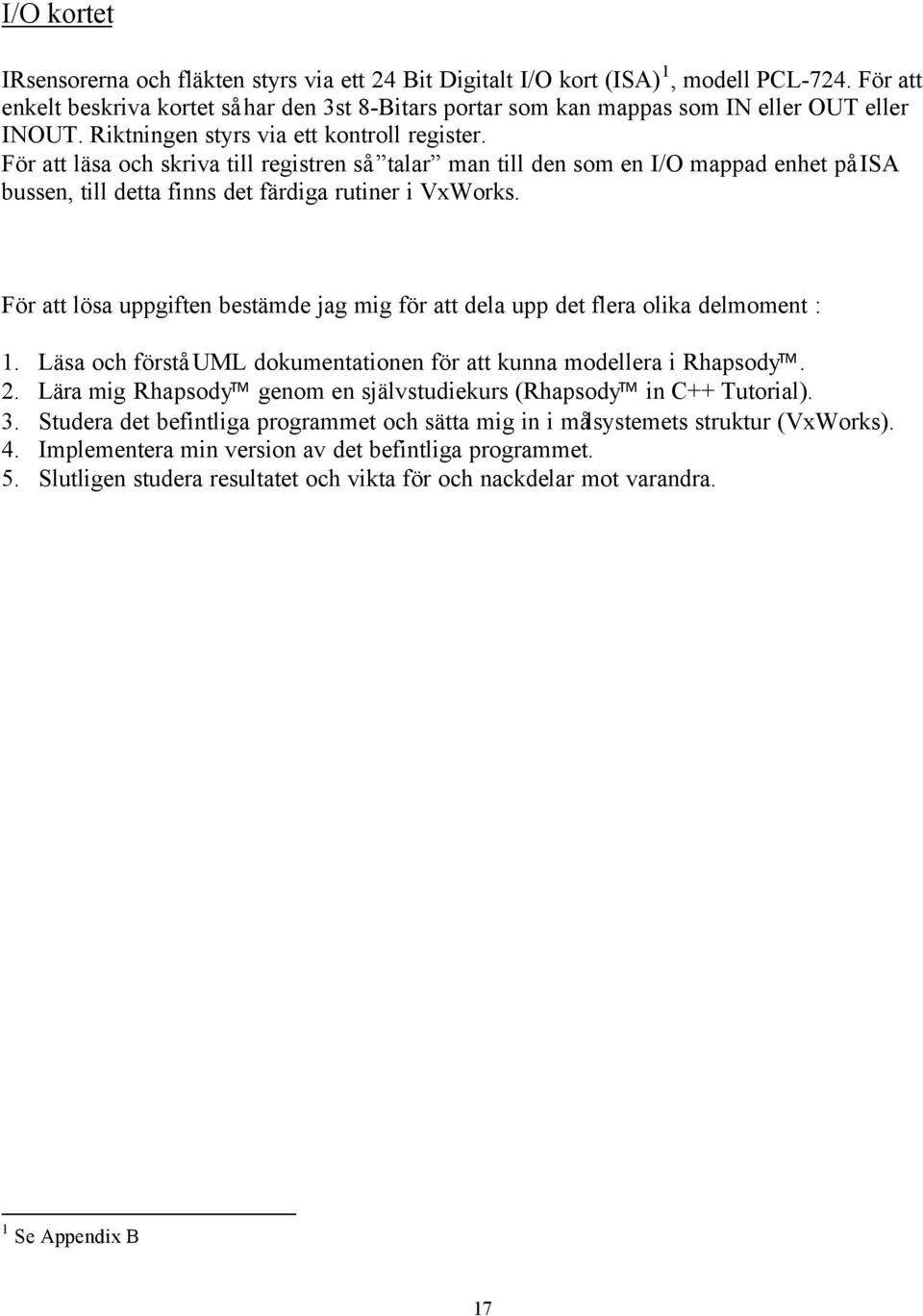 För att läsa och skriva till registren så talar man till den som en I/O mappad enhet på ISA bussen, till detta finns det färdiga rutiner i VxWorks.