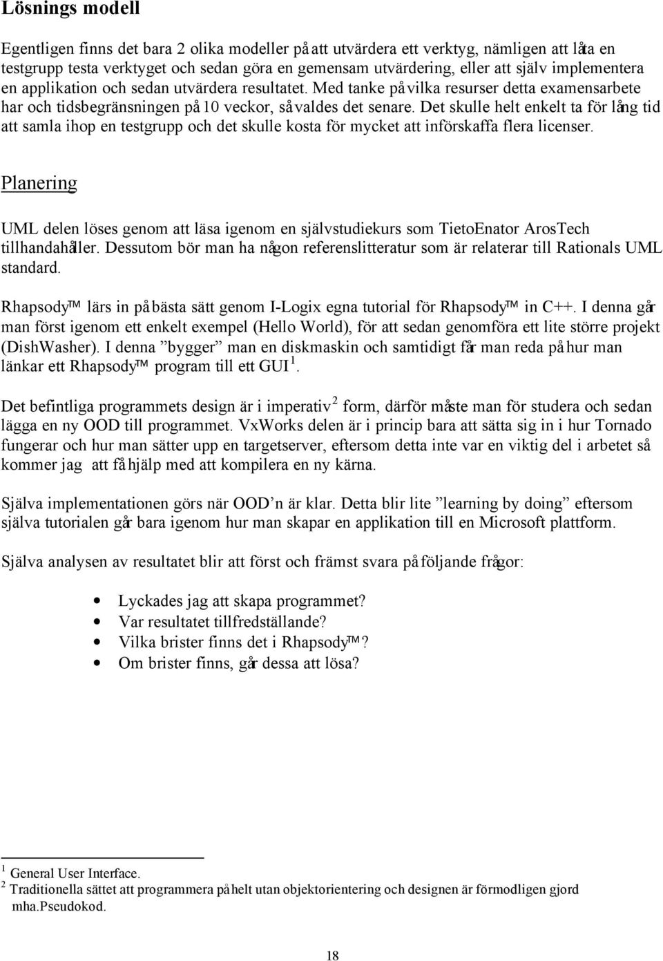 Det skulle helt enkelt ta för lång tid att samla ihop en testgrupp och det skulle kosta för mycket att införskaffa flera licenser.