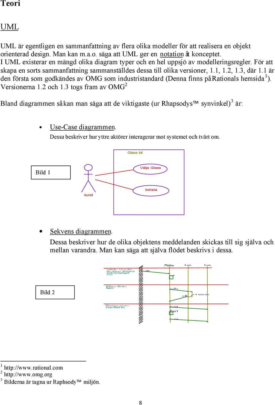 är den första som godkändes av OMG som industristandard (Denna finns på Rationals hemsida ). Versionerna.2 och.