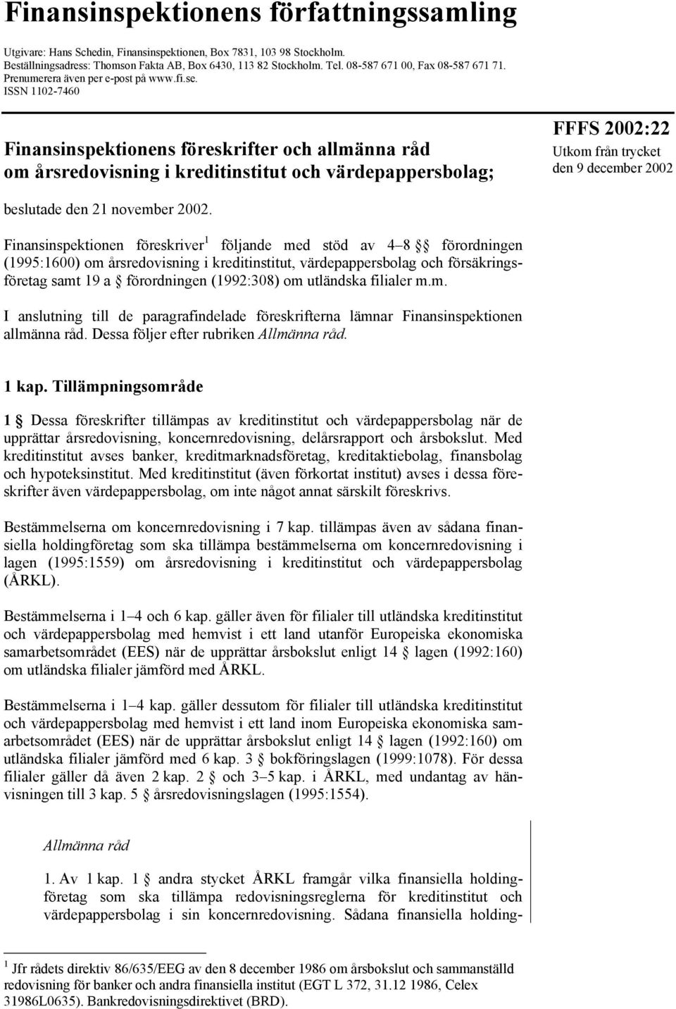 ISSN 1102-7460 Finansinspektionens föreskrifter och allmänna råd om årsredovisning i kreditinstitut och värdepappersbolag; FFFS 2002:22 Utkom från trycket den 9 december 2002 beslutade den 21