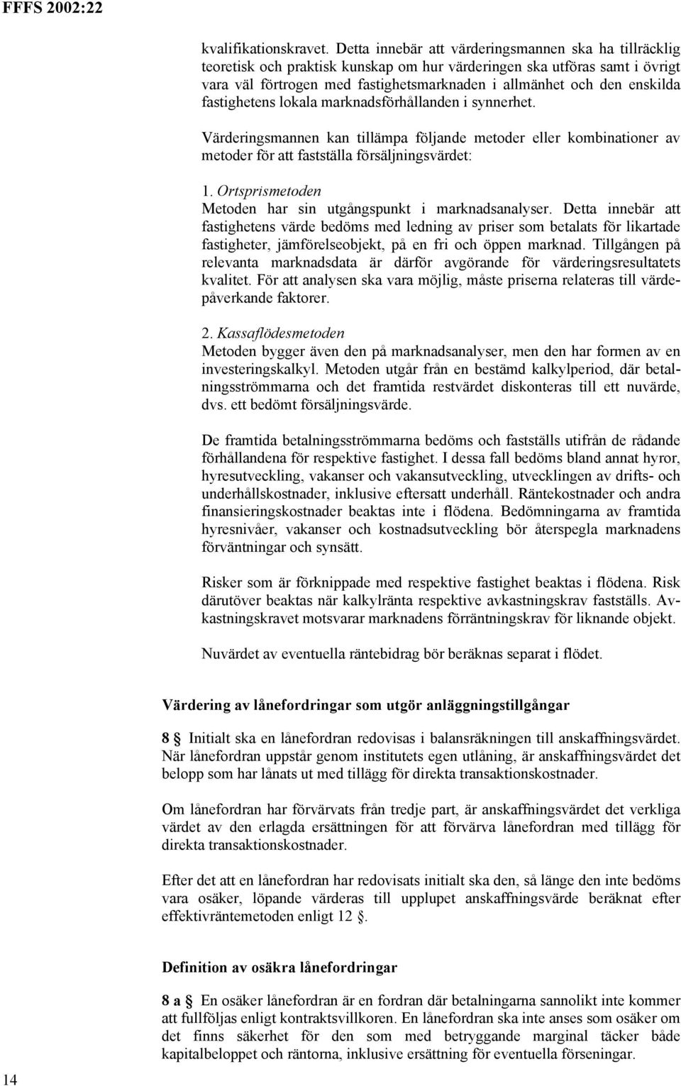 enskilda fastighetens lokala marknadsförhållanden i synnerhet. Värderingsmannen kan tillämpa följande metoder eller kombinationer av metoder för att fastställa försäljningsvärdet: 1.