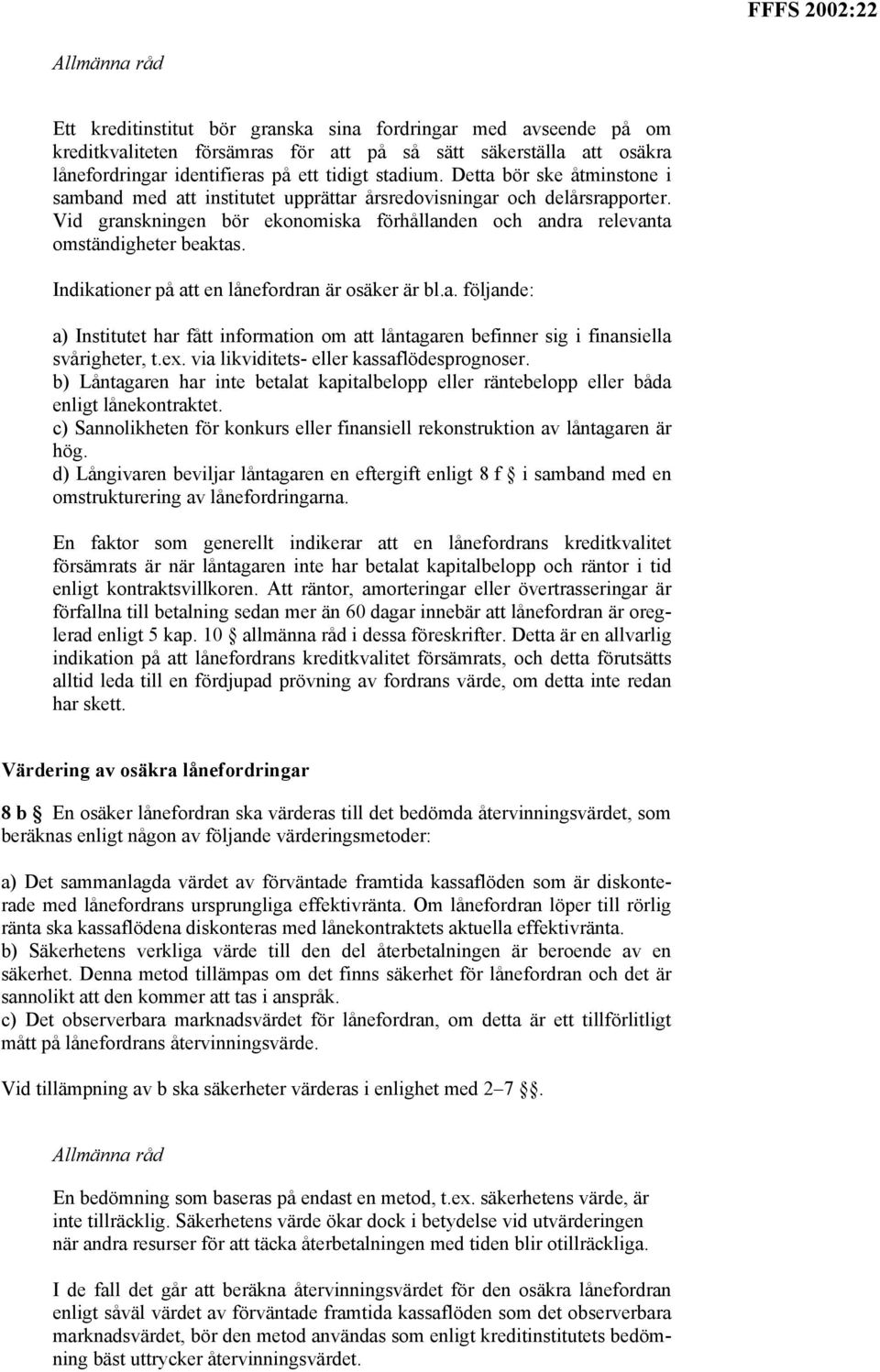 Indikationer på att en lånefordran är osäker är bl.a. följande: a) Institutet har fått information om att låntagaren befinner sig i finansiella svårigheter, t.ex.