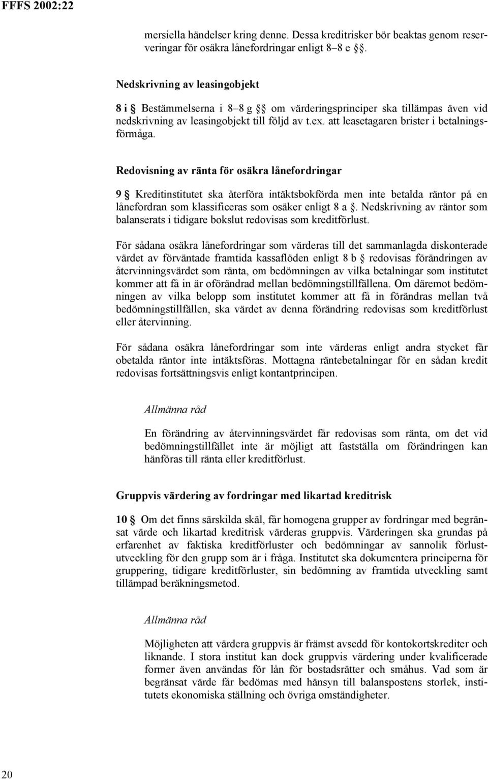 Redovisning av ränta för osäkra lånefordringar 9 Kreditinstitutet ska återföra intäktsbokförda men inte betalda räntor på en lånefordran som klassificeras som osäker enligt 8 a.