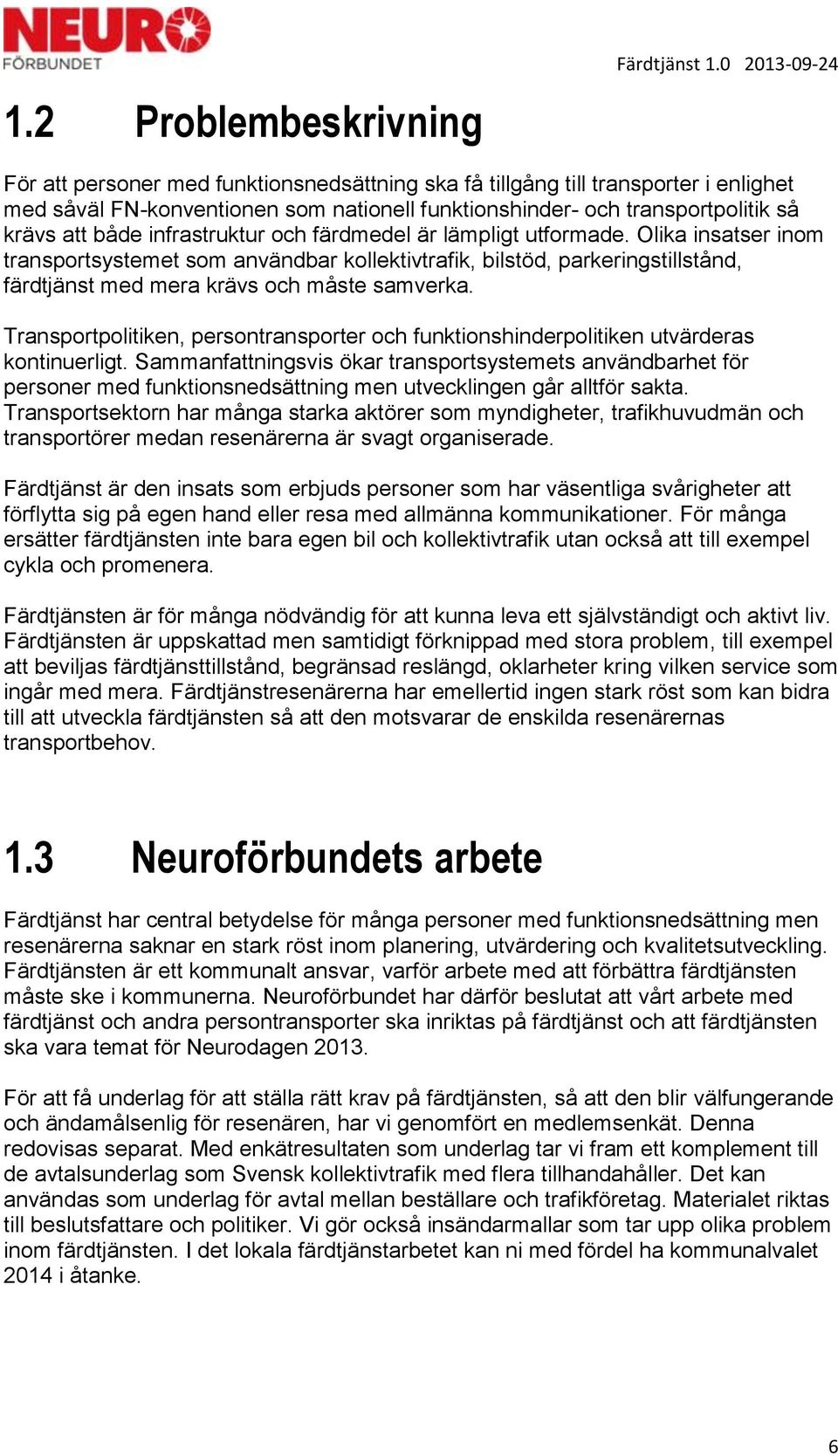 infrastruktur och färdmedel är lämpligt utformade. Olika insatser inom transportsystemet som användbar kollektivtrafik, bilstöd, parkeringstillstånd, färdtjänst med mera krävs och måste samverka.