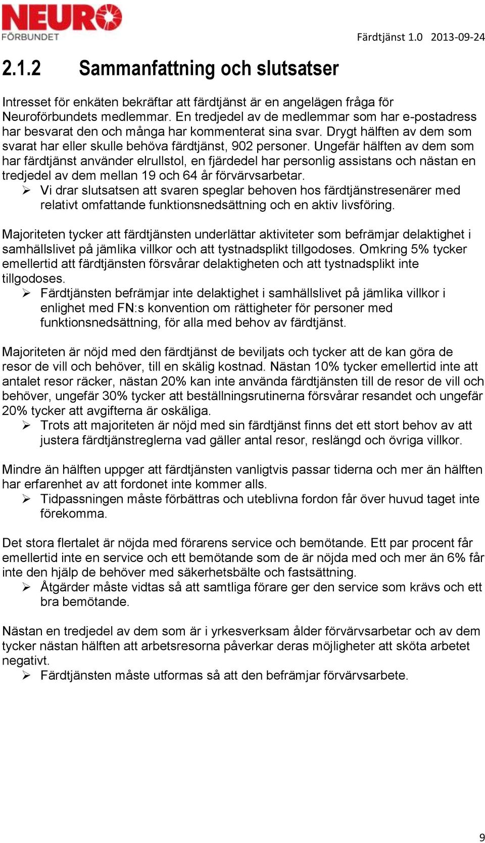 Ungefär hälften av dem som har färdtjänst använder elrullstol, en fjärdedel har personlig assistans och nästan en tredjedel av dem mellan 19 och 64 år förvärvsarbetar.