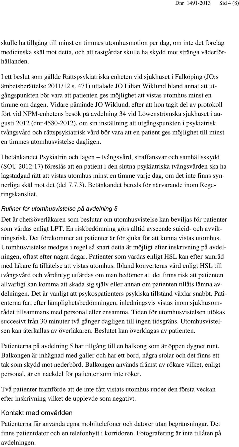 471) uttalade JO Lilian Wiklund bland annat att utgångspunkten bör vara att patienten ges möjlighet att vistas utomhus minst en timme om dagen.