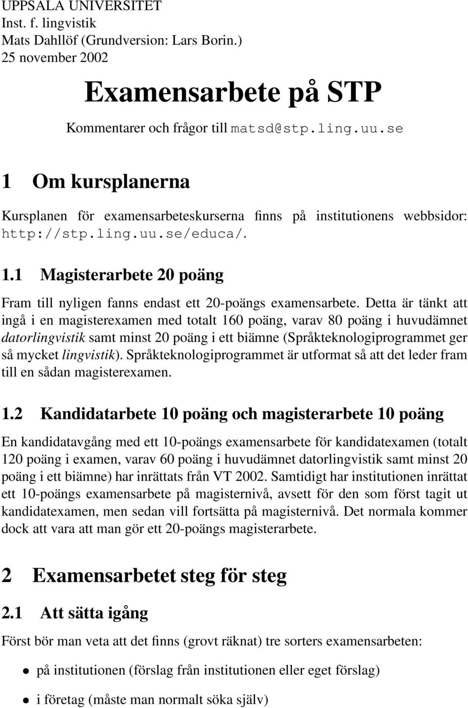 Detta är tänkt att ingå i en magisterexamen med totalt 160 poäng, varav 80 poäng i huvudämnet datorlingvistik samt minst 20 poäng i ett biämne (Språkteknologiprogrammet ger så mycket lingvistik).