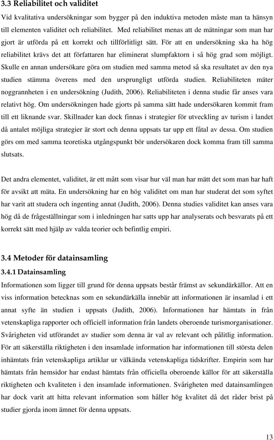 För att en undersökning ska ha hög reliabilitet krävs det att författaren har eliminerat slumpfaktorn i så hög grad som möjligt.