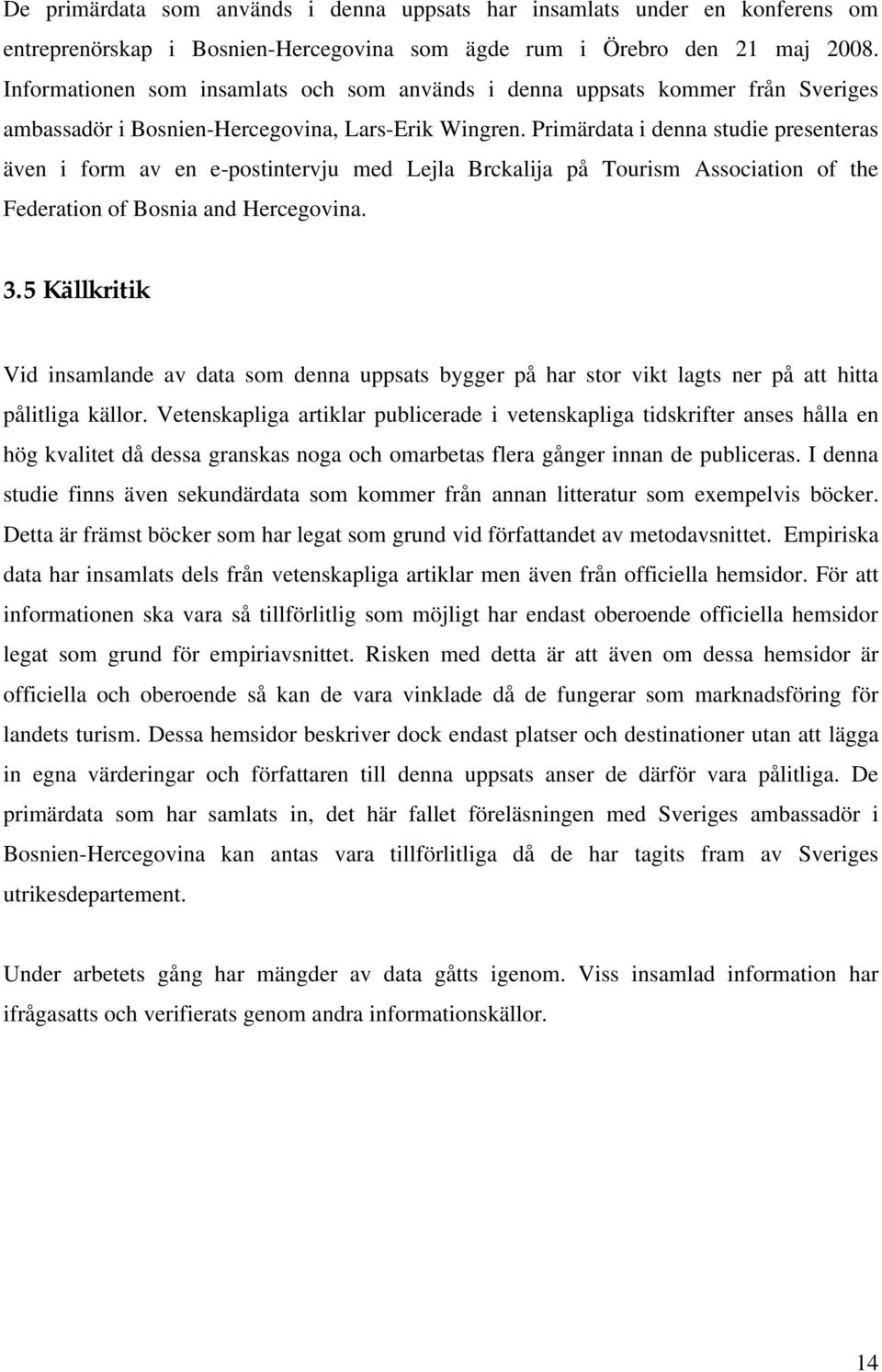 Primärdata i denna studie presenteras även i form av en e-postintervju med Lejla Brckalija på Tourism Association of the Federation of Bosnia and Hercegovina. 3.