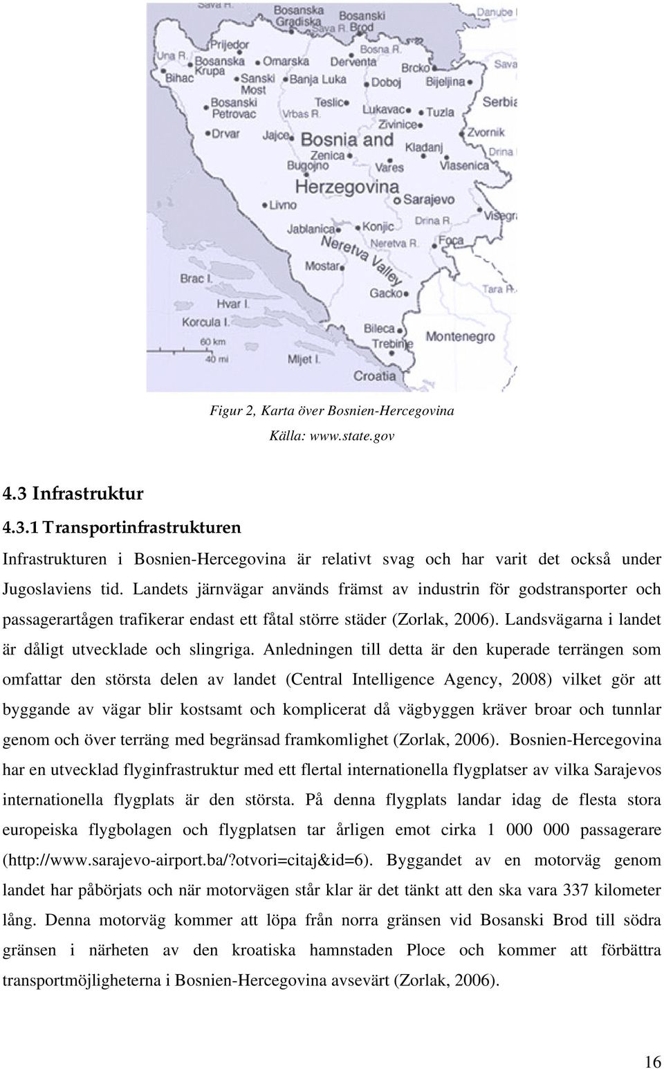 Landsvägarna i landet är dåligt utvecklade och slingriga.