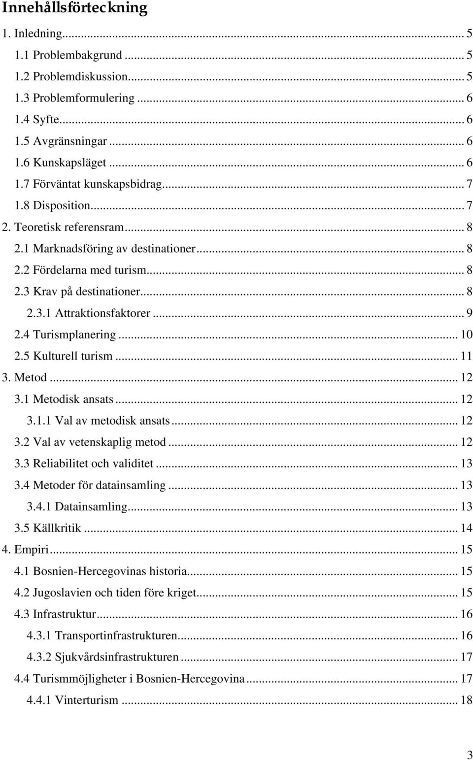 4 Turismplanering... 10 2.5 Kulturell turism... 11 3. Metod... 12 3.1 Metodisk ansats... 12 3.1.1 Val av metodisk ansats... 12 3.2 Val av vetenskaplig metod... 12 3.3 Reliabilitet och validitet... 13 3.