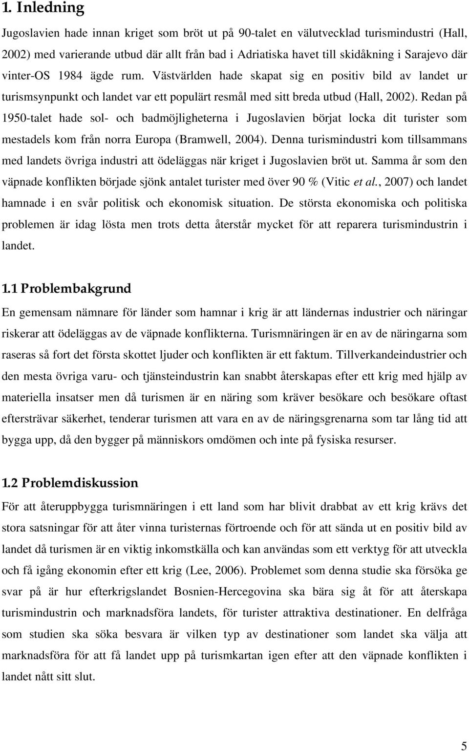 Redan på 1950-talet hade sol- och badmöjligheterna i Jugoslavien börjat locka dit turister som mestadels kom från norra Europa (Bramwell, 2004).