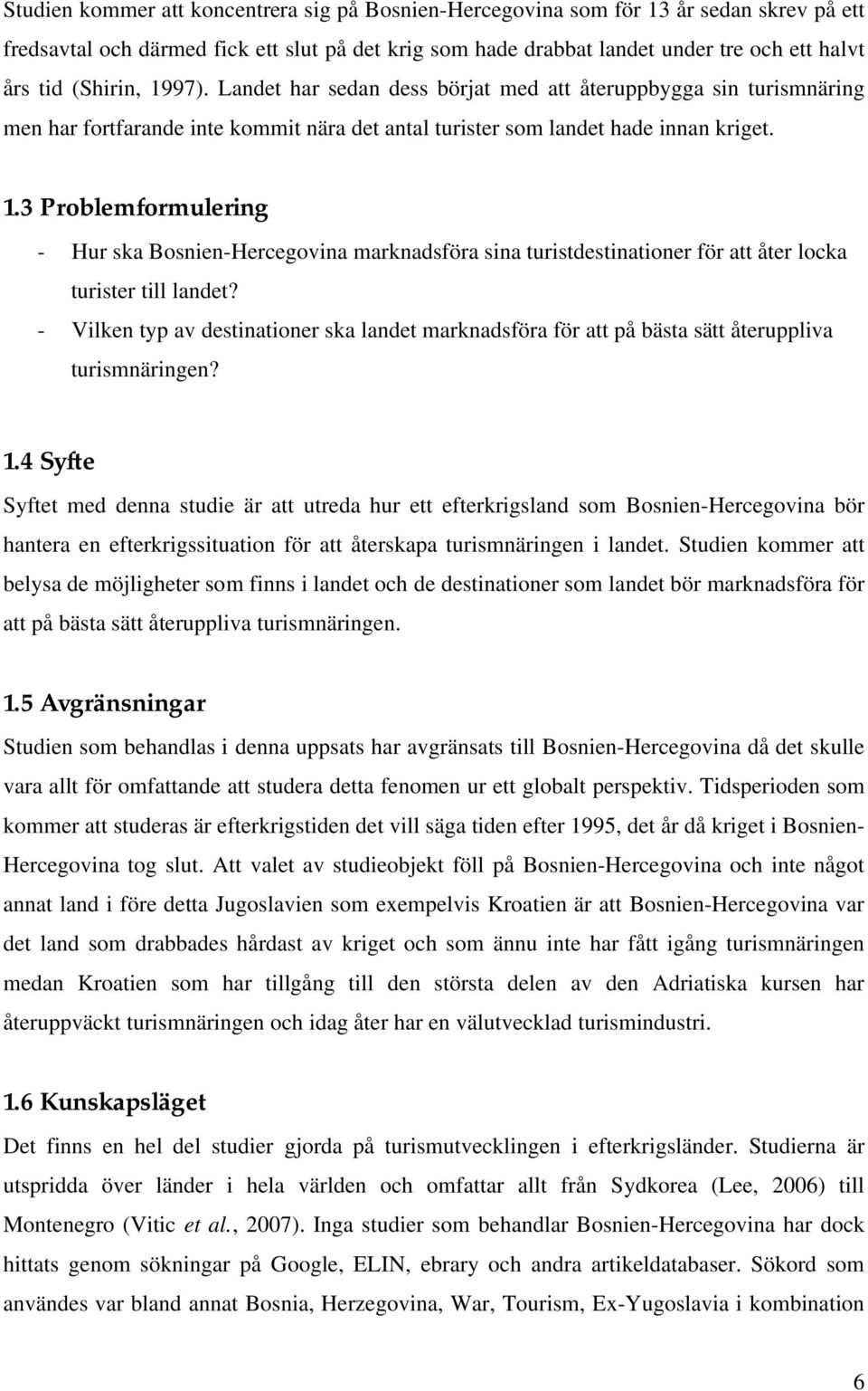 - Vilken typ av destinationer ska landet marknadsföra för att på bästa sätt återuppliva turismnäringen? 1.