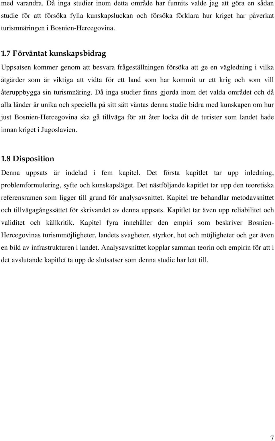 1.7 Förväntat kunskapsbidrag Uppsatsen kommer genom att besvara frågeställningen försöka att ge en vägledning i vilka åtgärder som är viktiga att vidta för ett land som har kommit ur ett krig och som