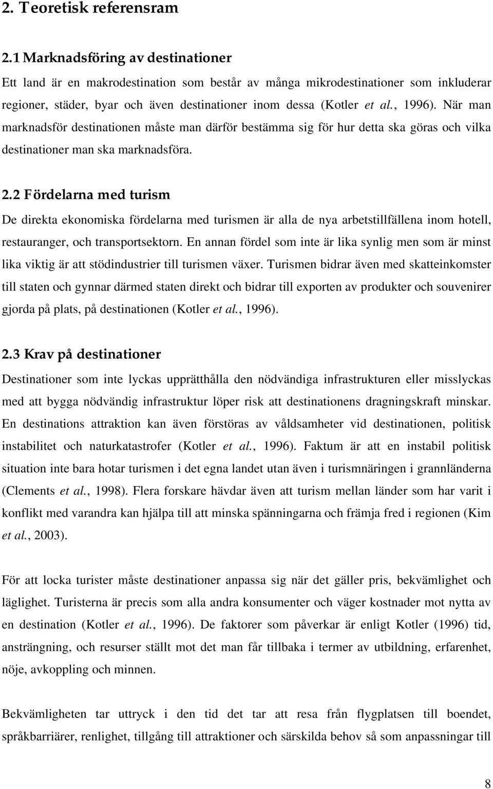 När man marknadsför destinationen måste man därför bestämma sig för hur detta ska göras och vilka destinationer man ska marknadsföra. 2.